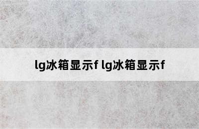 lg冰箱显示f lg冰箱显示f